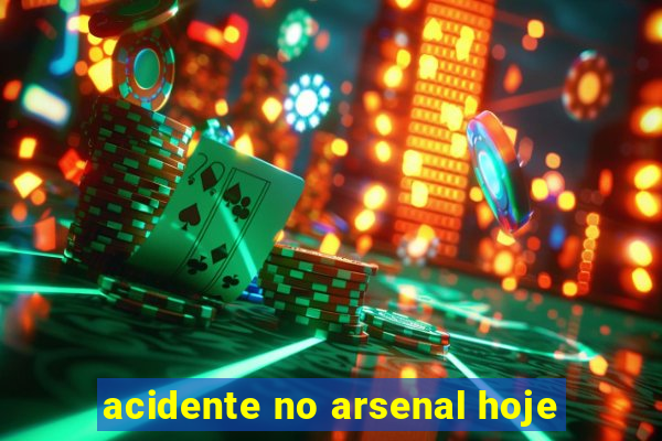 acidente no arsenal hoje